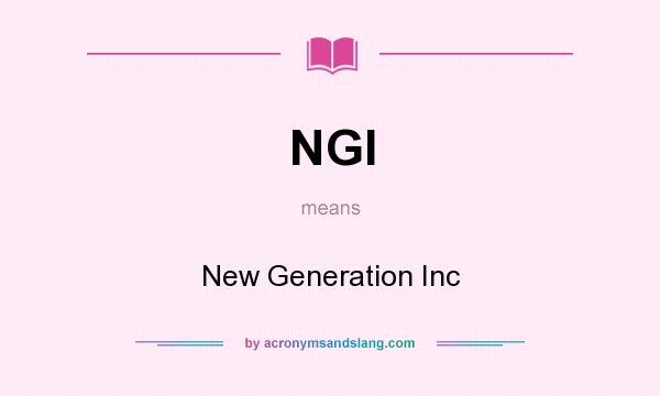 What does NGI mean? It stands for New Generation Inc