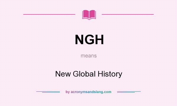 What does NGH mean? It stands for New Global History