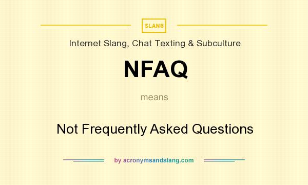 What does NFAQ mean? It stands for Not Frequently Asked Questions