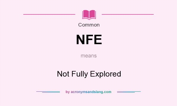 What does NFE mean? It stands for Not Fully Explored