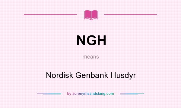 What does NGH mean? It stands for Nordisk Genbank Husdyr