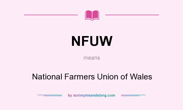 What does NFUW mean? It stands for National Farmers Union of Wales