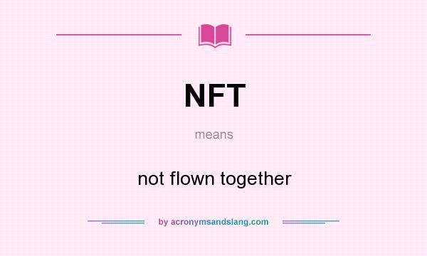 What does NFT mean? It stands for not flown together