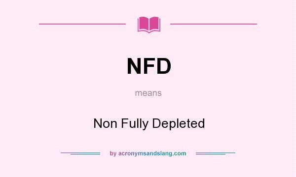 What does NFD mean? It stands for Non Fully Depleted