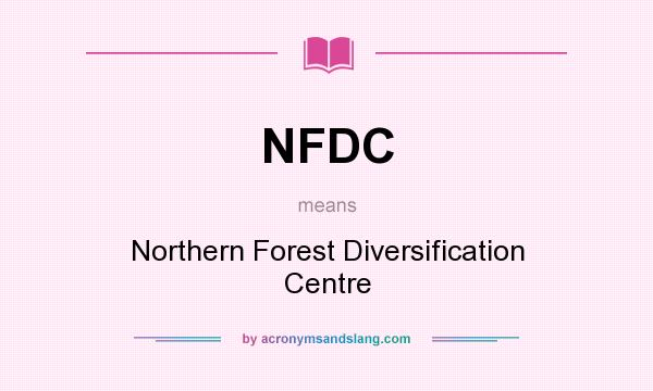 What does NFDC mean? It stands for Northern Forest Diversification Centre