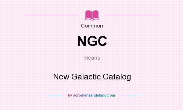 What does NGC mean? It stands for New Galactic Catalog