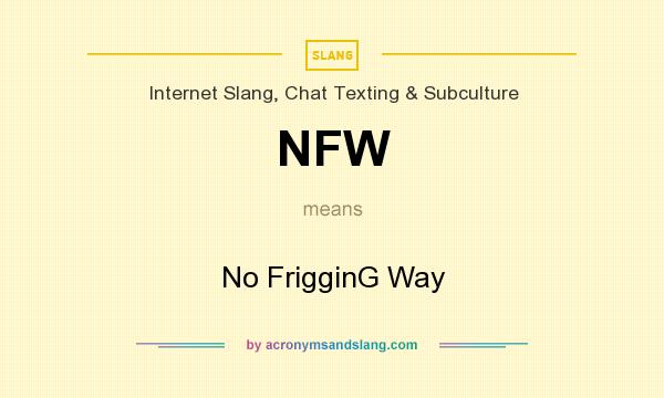 What does NFW mean? It stands for No FrigginG Way
