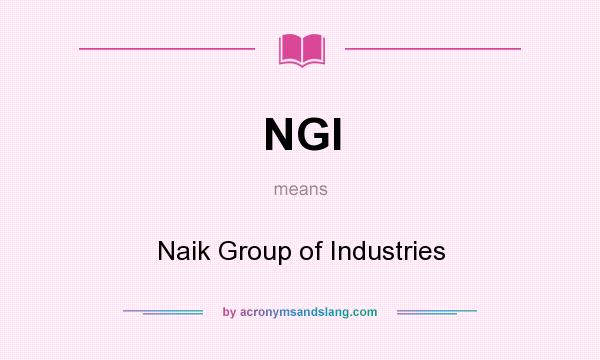 What does NGI mean? It stands for Naik Group of Industries