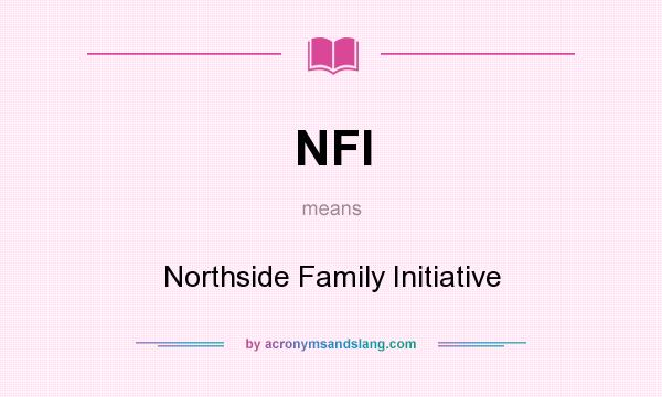 What does NFI mean? It stands for Northside Family Initiative