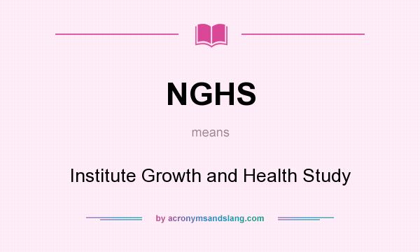 What does NGHS mean? It stands for Institute Growth and Health Study
