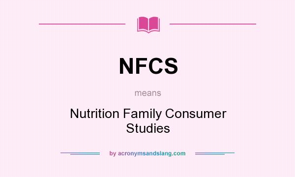 What does NFCS mean? It stands for Nutrition Family Consumer Studies