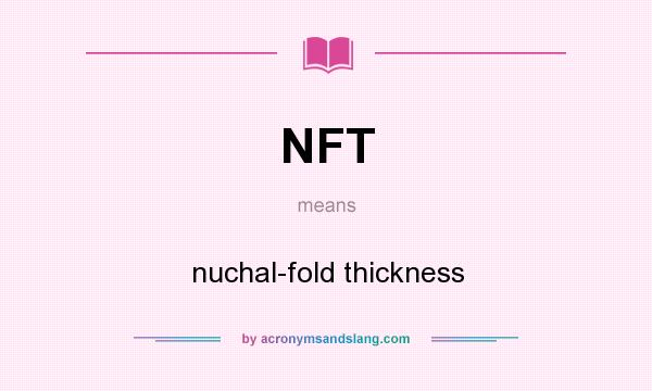 What does NFT mean? It stands for nuchal-fold thickness