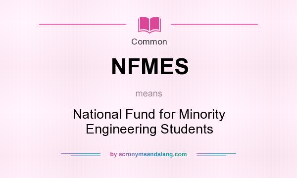 What does NFMES mean? It stands for National Fund for Minority Engineering Students
