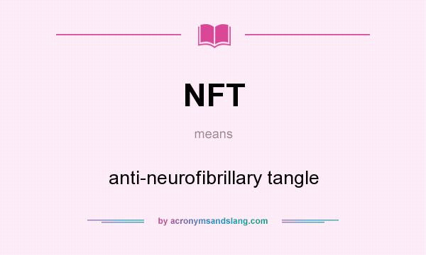 What does NFT mean? It stands for anti-neurofibrillary tangle