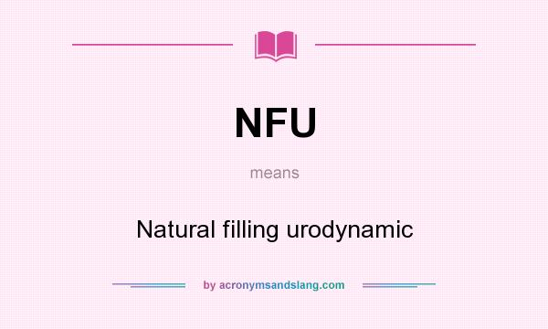 What does NFU mean? It stands for Natural filling urodynamic