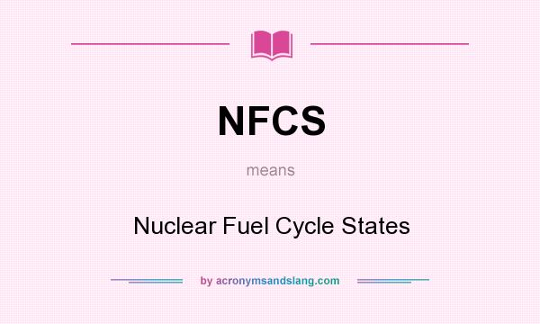 What does NFCS mean? It stands for Nuclear Fuel Cycle States