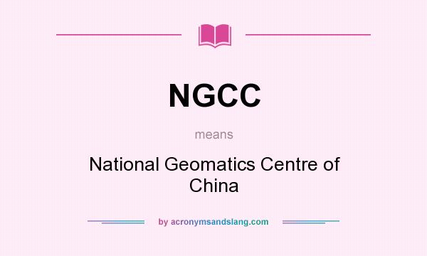 What does NGCC mean? It stands for National Geomatics Centre of China