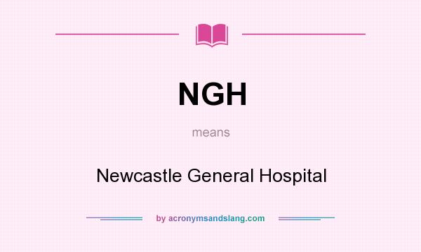 What does NGH mean? It stands for Newcastle General Hospital