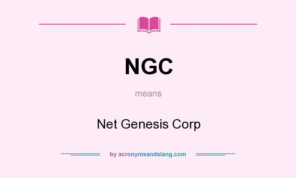 What does NGC mean? It stands for Net Genesis Corp