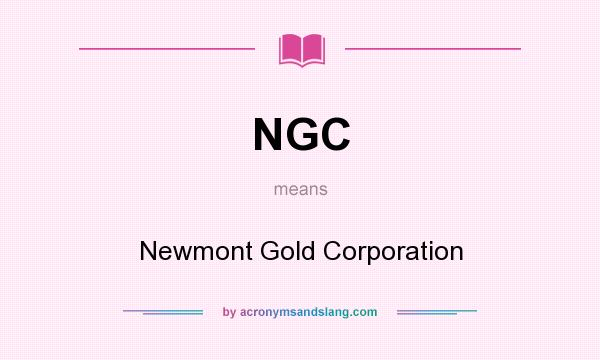 What does NGC mean? It stands for Newmont Gold Corporation