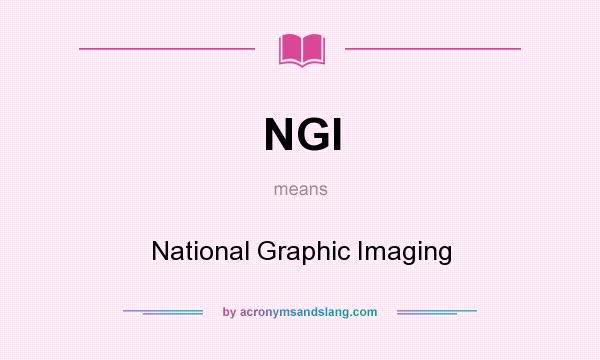 What does NGI mean? It stands for National Graphic Imaging