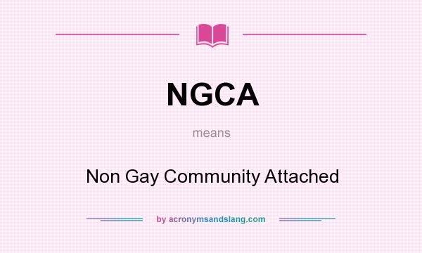 What does NGCA mean? It stands for Non Gay Community Attached