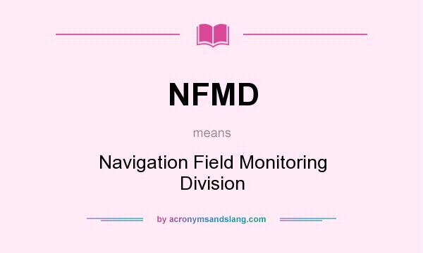 What does NFMD mean? It stands for Navigation Field Monitoring Division