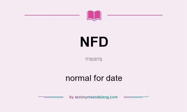 What does NFD mean? It stands for normal for date