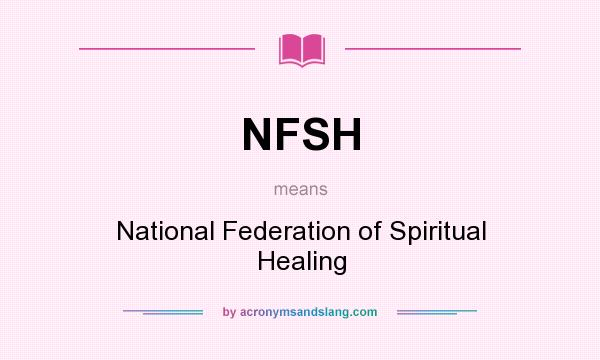 What does NFSH mean? It stands for National Federation of Spiritual Healing