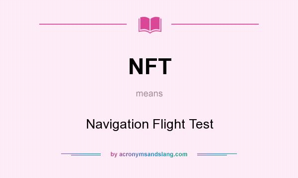 What does NFT mean? It stands for Navigation Flight Test