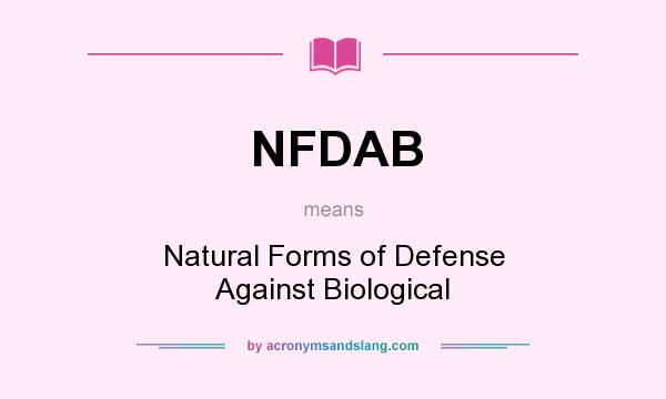 What does NFDAB mean? It stands for Natural Forms of Defense Against Biological