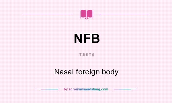 What does NFB mean? It stands for Nasal foreign body