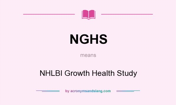 What does NGHS mean? It stands for NHLBI Growth Health Study