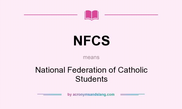 What does NFCS mean? It stands for National Federation of Catholic Students