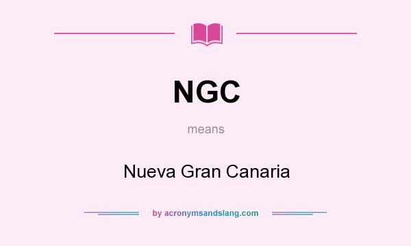 What does NGC mean? It stands for Nueva Gran Canaria