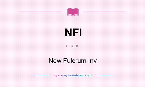 What does NFI mean? It stands for New Fulcrum Inv