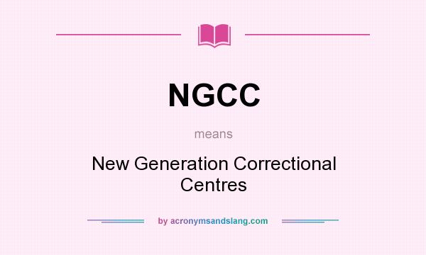 What does NGCC mean? It stands for New Generation Correctional Centres