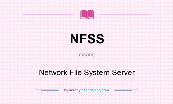 What does NFSS mean? It stands for Network File System Server