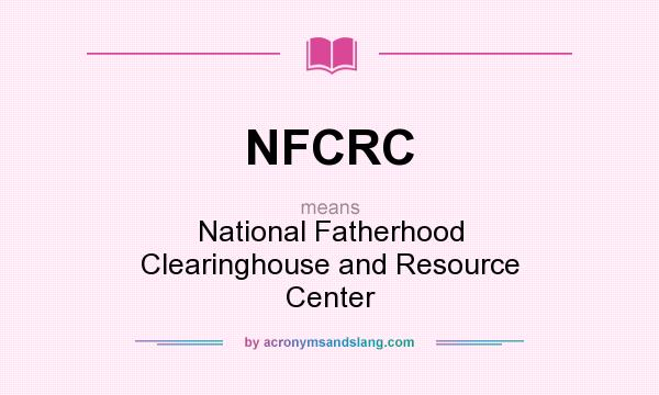 What does NFCRC mean? It stands for National Fatherhood Clearinghouse and Resource Center