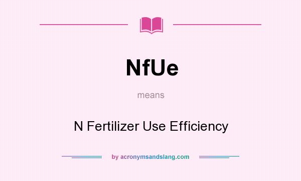What does NfUe mean? It stands for N Fertilizer Use Efficiency