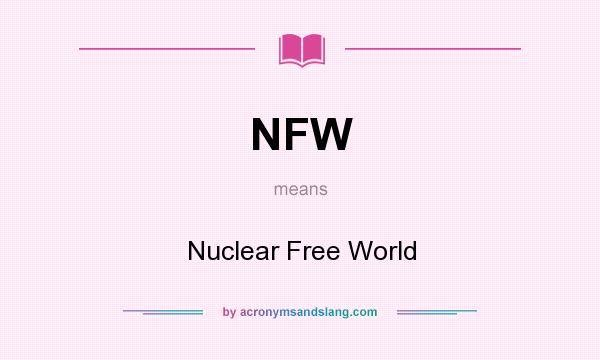 What does NFW mean? It stands for Nuclear Free World