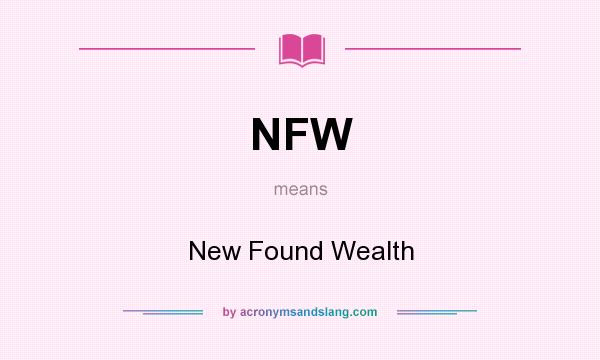 What does NFW mean? It stands for New Found Wealth