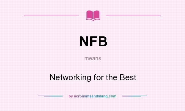 What does NFB mean? It stands for Networking for the Best