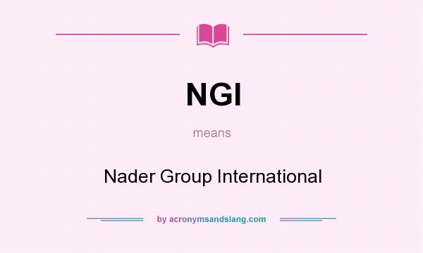 What does NGI mean? It stands for Nader Group International