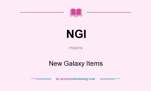 What does NGI mean? It stands for New Galaxy Items