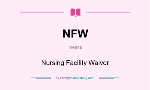 What does NFW mean? It stands for Nursing Facility Waiver
