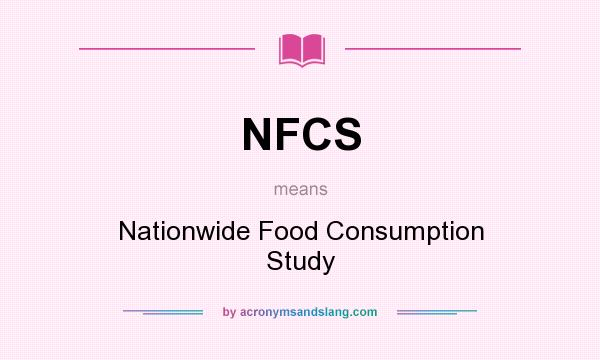What does NFCS mean? It stands for Nationwide Food Consumption Study