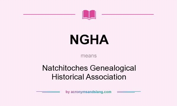 What does NGHA mean? It stands for Natchitoches Genealogical Historical Association