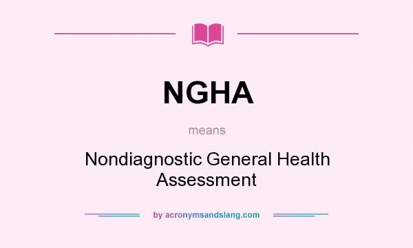 What does NGHA mean? It stands for Nondiagnostic General Health Assessment