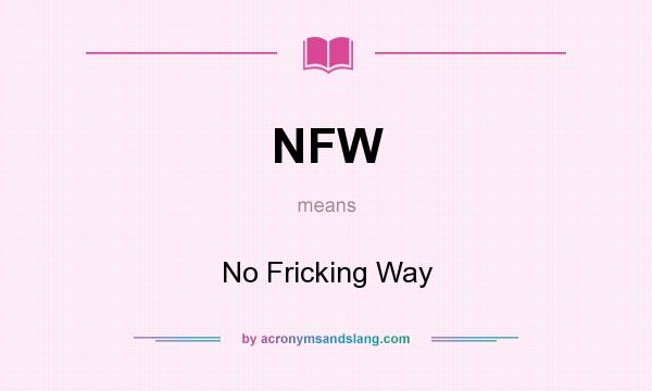 What does NFW mean? It stands for No Fricking Way